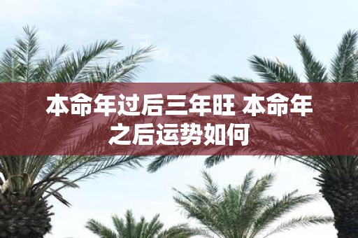 本命年过后三年旺 本命年之后运势如何