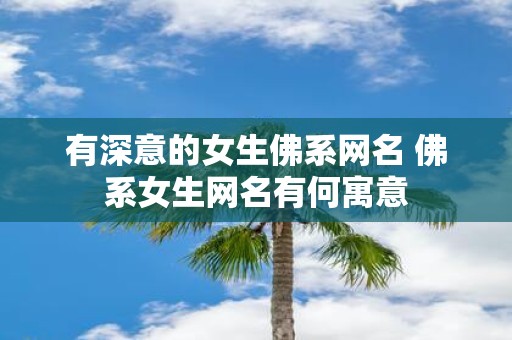 有深意的女生佛系网名 佛系女生网名有何寓意