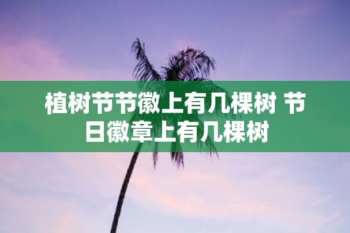植树节节徽上有几棵树 节日徽章上有几棵树