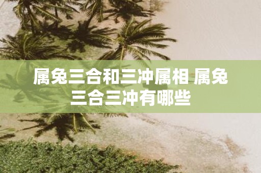 属兔三合和三冲属相 属兔三合三冲有哪些
