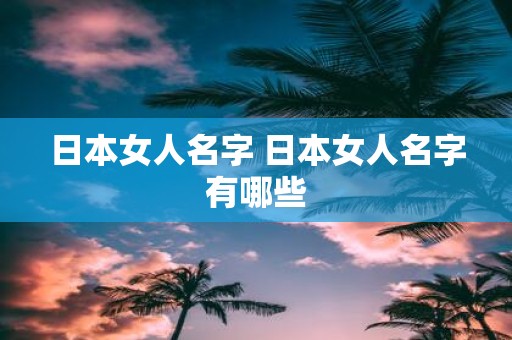 日本女人名字 日本女人名字有哪些