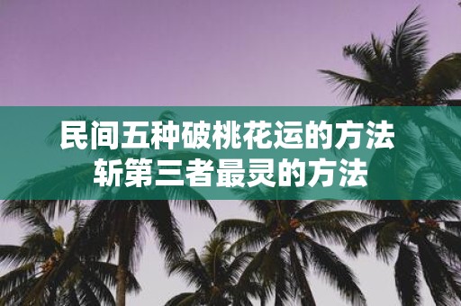民间五种破桃花运的方法 斩第三者最灵的方法