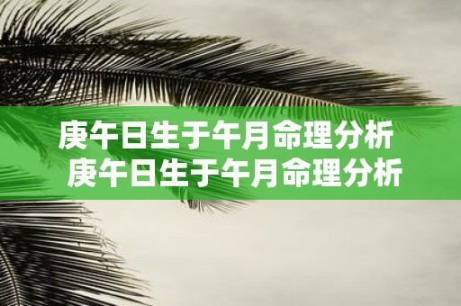 庚午日生于午月命理分析 庚午日生于午月命理分析图