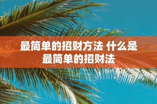 最简单的招财方法 什么是最简单的招财法