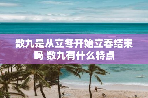 数九是从立冬开始立春结束吗 数九有什么特点