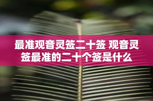 最准观音灵签二十签 观音灵签最准的二十个签是什么