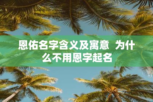 恩佑名字含义及寓意 为什么不用恩字起名