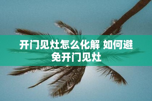 开门见灶怎么化解 如何避免开门见灶