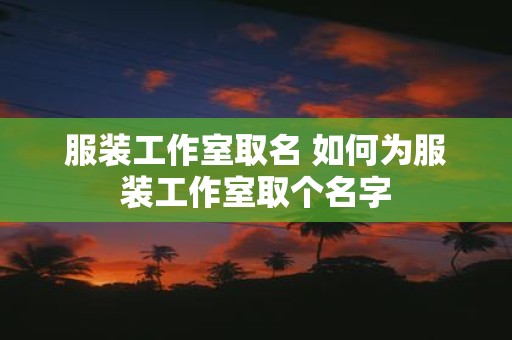 服装工作室取名 如何为服装工作室取个名字