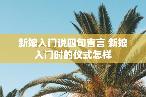 新娘入门说四句吉言 新娘入门时的仪式怎样