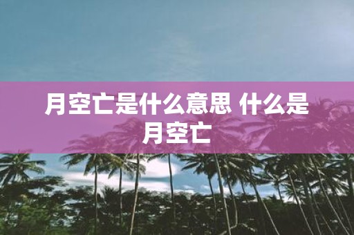 月空亡是什么意思 什么是月空亡