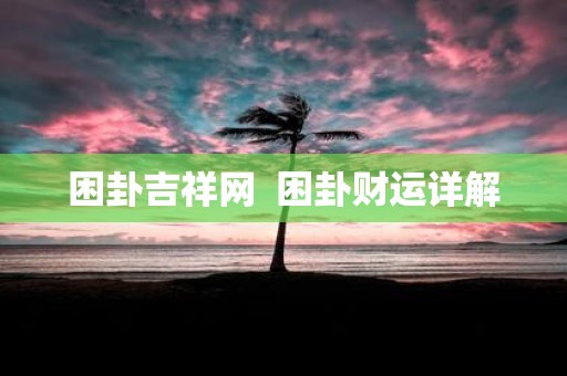 困卦吉祥网 困卦财运详解