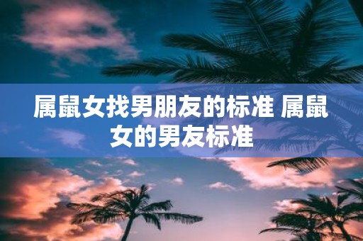 属鼠女找男朋友的标准 属鼠女的男友标准