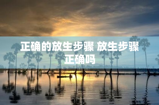正确的放生步骤 放生步骤正确吗