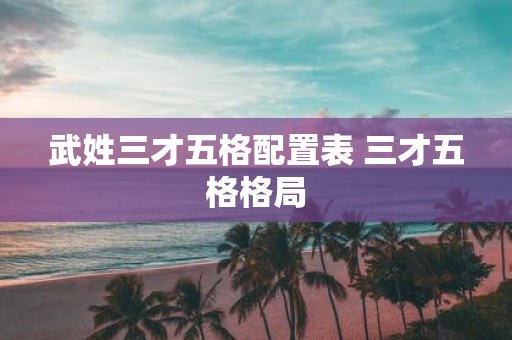 武姓三才五格配置表 三才五格格局