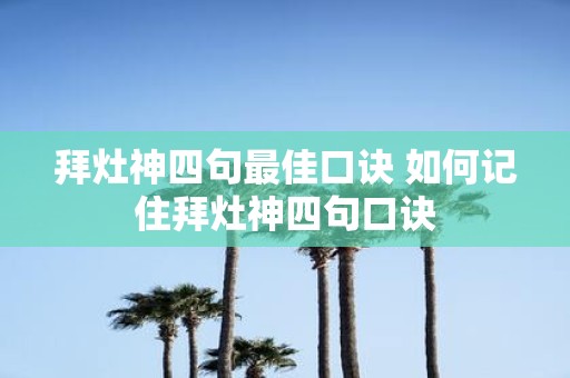 拜灶神四句最佳口诀 如何记住拜灶神四句口诀