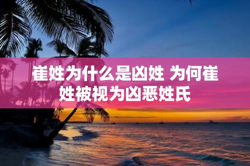 崔姓为什么是凶姓 为何崔姓被视为凶恶姓氏