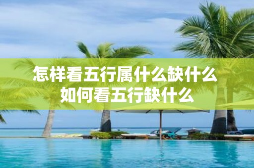 怎样看五行属什么缺什么 如何看五行缺什么