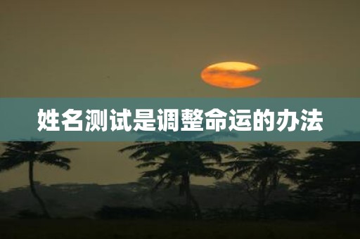 姓名测试是调整命运的办法