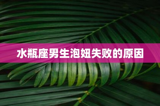 水瓶座男生泡妞失败的原因