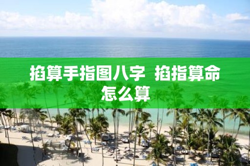 掐算手指图八字 掐指算命怎么算