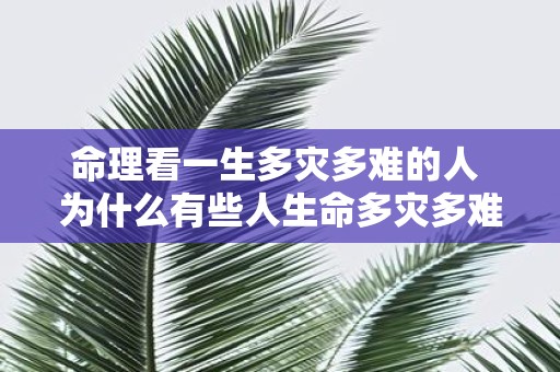 命理看一生多灾多难的人 为什么有些人生命多灾多难