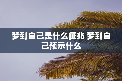 梦到自己是什么征兆 梦到自己预示什么