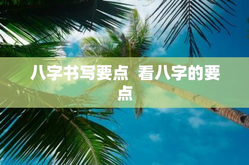 八字书写要点 看八字的要点