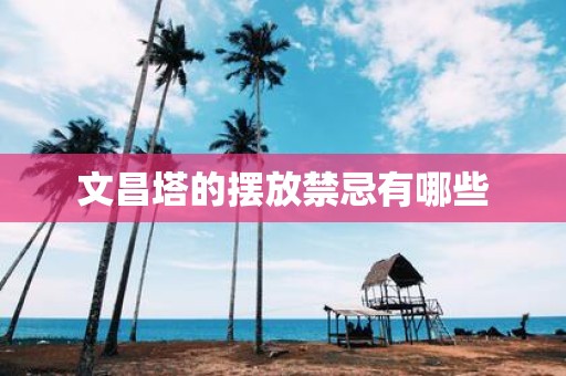 文昌塔的摆放禁忌有哪些