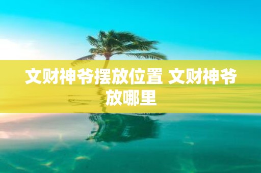 文财神爷摆放位置 文财神爷放哪里
