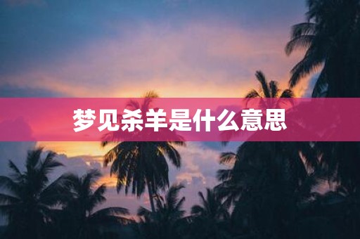 梦见杀羊是什么意思