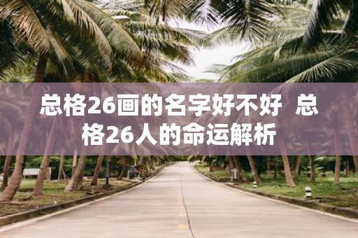 总格26画的名字好不好 总格26人的命运解析