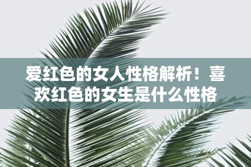 爱红色的女人性格解析！喜欢红色的女生是什么性格