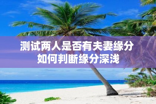 测试两人是否有夫妻缘分 如何判断缘分深浅