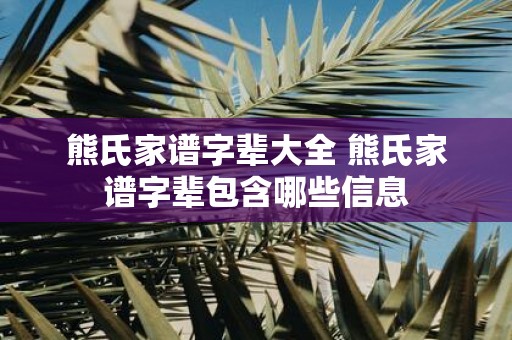 熊氏家谱字辈大全 熊氏家谱字辈包含哪些信息