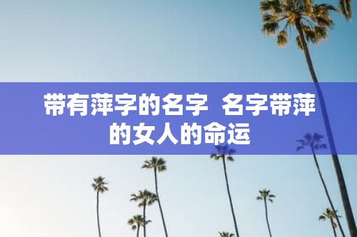 带有萍字的名字 名字带萍的女人的命运