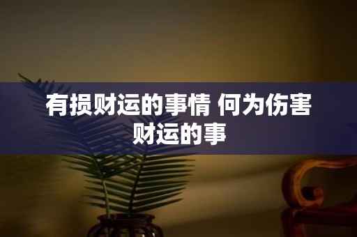 有损财运的事情 何为伤害财运的事