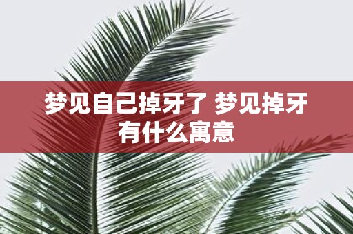 梦见自己掉牙了 梦见掉牙有什么寓意