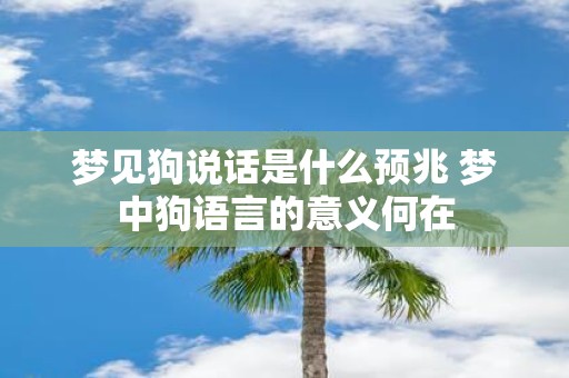梦见狗说话是什么预兆 梦中狗语言的意义何在