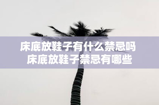 床底放鞋子有什么禁忌吗 床底放鞋子禁忌有哪些