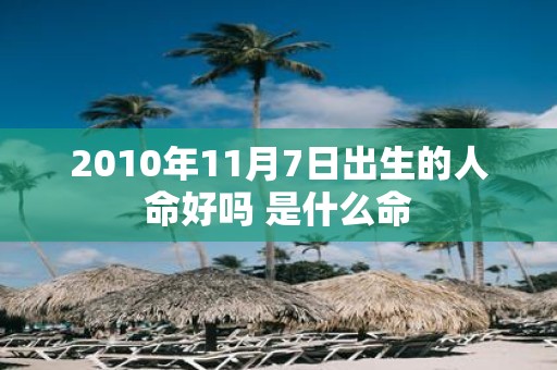 2010年11月7日出生的人命好吗 是什么命