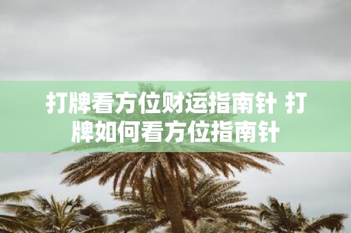 打牌看方位财运指南针 打牌如何看方位指南针