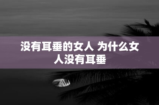 没有耳垂的女人 为什么女人没有耳垂