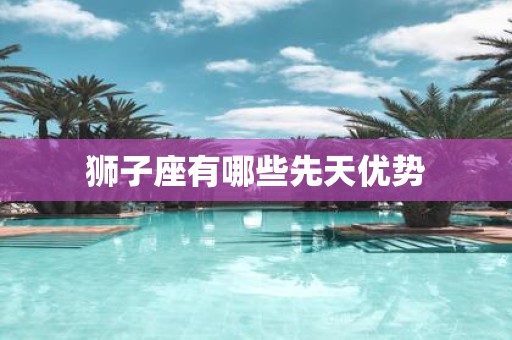 狮子座有哪些先天优势