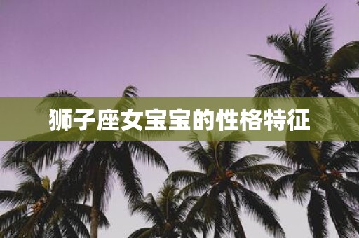 狮子座女宝宝的性格特征