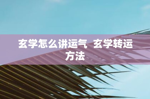 玄学怎么讲运气 玄学转运方法