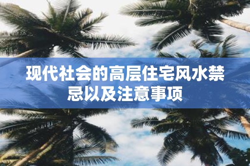 现代社会的高层住宅风水禁忌以及注意事项