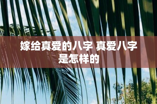 嫁给真爱的八字 真爱八字是怎样的