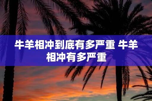 牛羊相冲到底有多严重 牛羊相冲有多严重