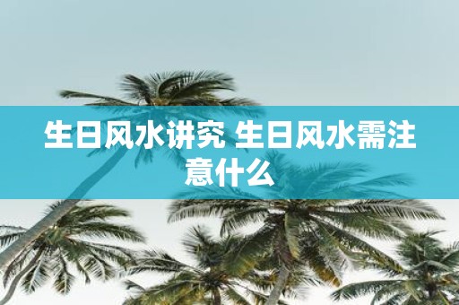 生日风水讲究 生日风水需注意什么